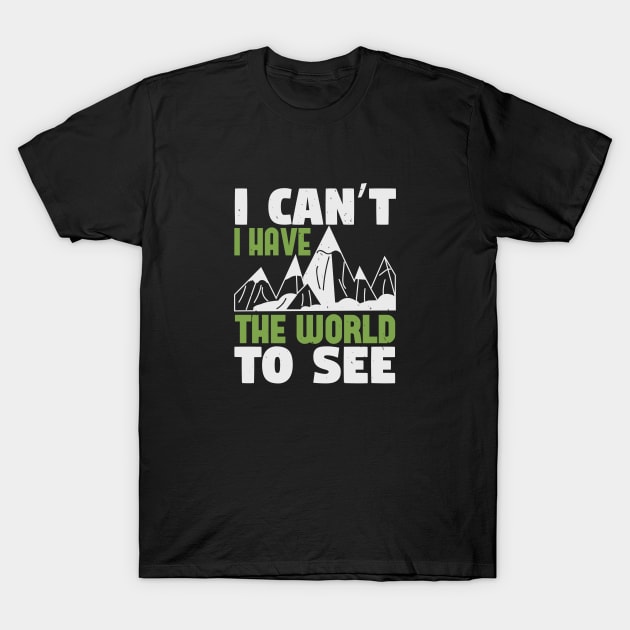 I Can't I Have The World To See T-Shirt by Dasart